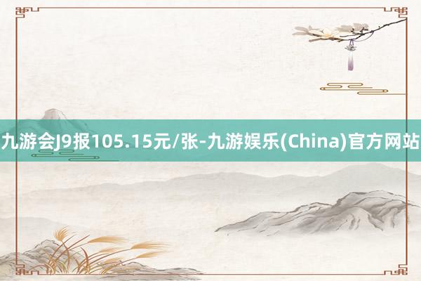 九游会J9报105.15元/张-九游娱乐(China)官方网站