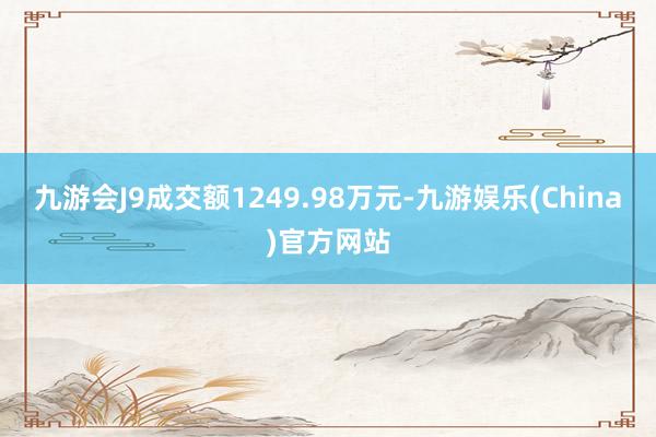 九游会J9成交额1249.98万元-九游娱乐(China)官方网站