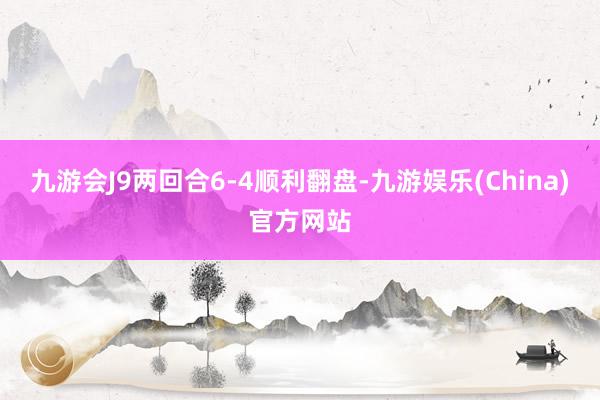九游会J9两回合6-4顺利翻盘-九游娱乐(China)官方网站