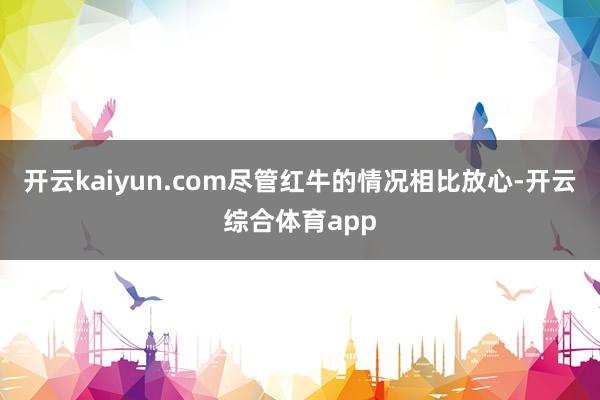 开云kaiyun.com尽管红牛的情况相比放心-开云综合体育app