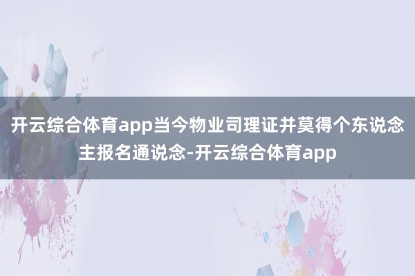 开云综合体育app当今物业司理证并莫得个东说念主报名通说念-开云综合体育app