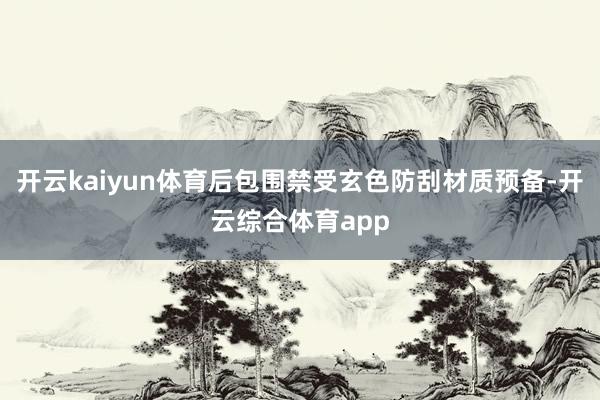 开云kaiyun体育后包围禁受玄色防刮材质预备-开云综合体育