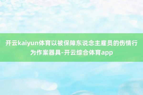 开云kaiyun体育以被保障东说念主雇员的伤情行为作案器具-开云综合体育app