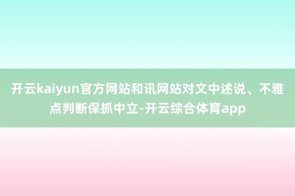 开云kaiyun官方网站和讯网站对文中述说、不雅点判断保抓中立-开云综合体育app