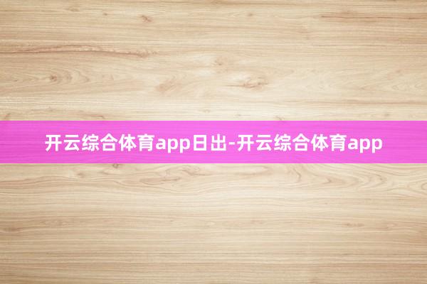 开云综合体育app日出-开云综合体育app