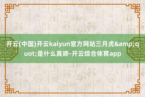 开云(中国)开云kaiyun官方网站三月虎&quot