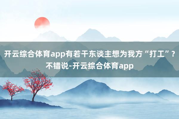 开云综合体育app有若干东谈主想为我方“打工”？不错说-开云