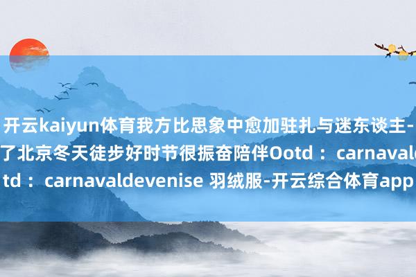 开云kaiyun体育我方比思象中愈加驻扎与迷东谈主-摄于北京